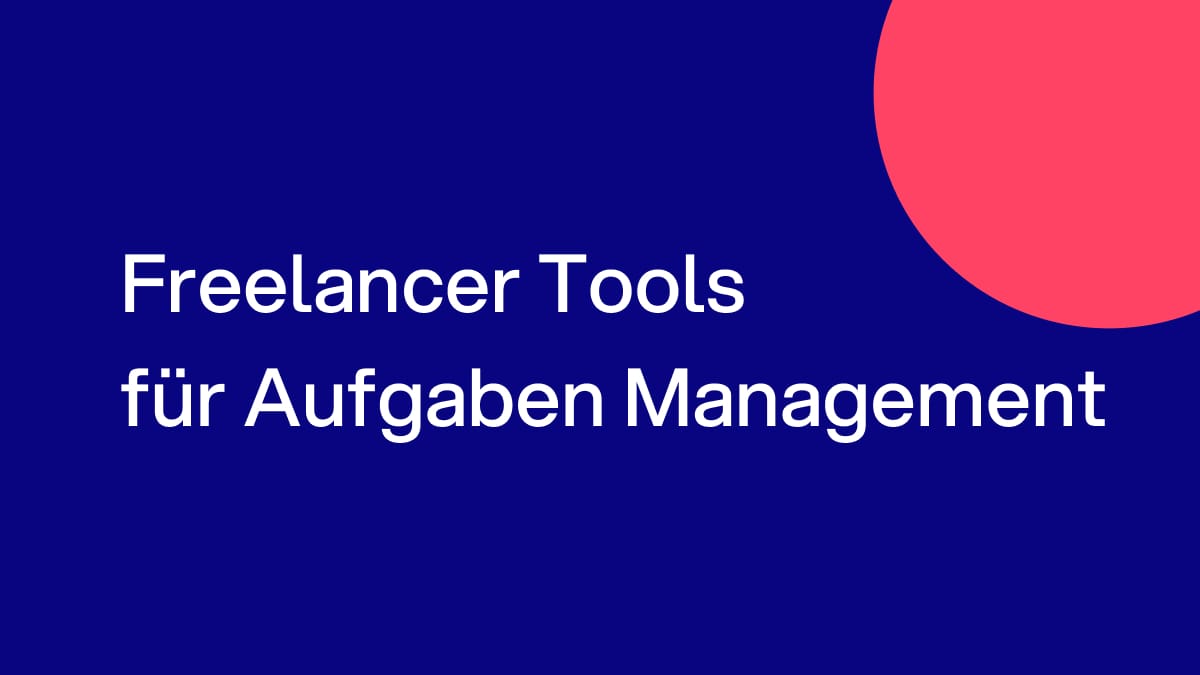 Freelancer Tools für dein Aufgaben Management